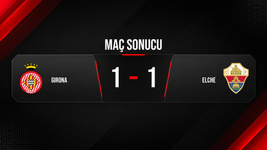 Girona ile Elche La Liga’da 1-1 berabere kaldı